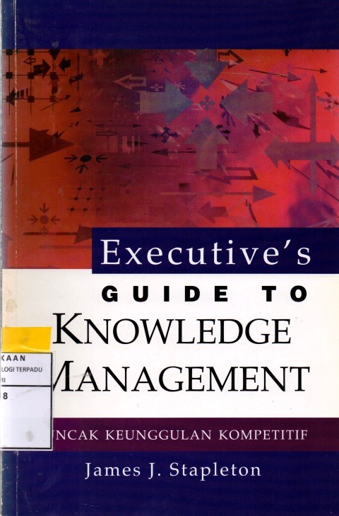 Executive's guide to knowledge management : puncak keunggulan kompetitif