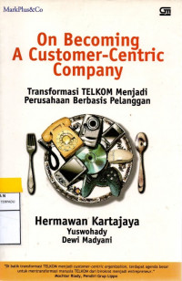 On Becoming  A Customer-Centric Company : transformasi telkom menjadi perusahaan berbasis pelanggan